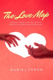 The Love Map : Finding Your Way to Lasting and Fulfilling Relationships cover image