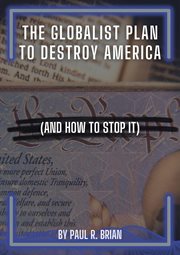 The globalist plan to destroy america (and how to stop it) cover image