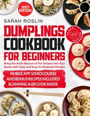 Dumplings cookbook for beginners: bring the asian flavors of pot stickers into your home with tas : Bring the Asian Flavors of Pot Stickers Into Your Home With Tas cover image