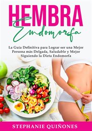 Hembra Endomorfa : La Guía Definitiva para Lograr ser una Mejor Persona más Delgada, Saludable y M cover image