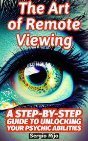 The Art of Remote Viewing: A Step-by-Step Guide to Unlocking Your Psychic Abilities : a step-by-step guide to unlocking your psychic abilities cover image