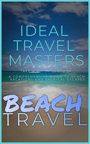 Beach Travel - Take a Dip in Paradise: A Comprehensive Guide to Beach Vacations and Tropical Escapes : take a dip in paradise, a comprehensive guide to beach vacations and tropical escapes cover image