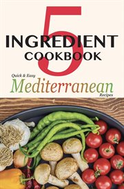 5 ingredient cookbook, quick and easy mediterranean recipes cover image