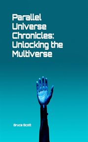 Parallel Universe Chronicles : Unlocking the Multiverse cover image