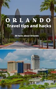 Orlando travel tips and hacks - 50 facts about orlando you did not know : 50 Facts About Orlando You Did Not Know cover image