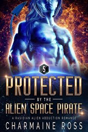 Protected by the alien space pirate: a rasidian alien warrior scifi romance : A Rasidian Alien Warrior SciFi Romance cover image