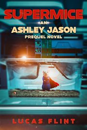 Supermice: an ashley jason prequel novel : An Ashley Jason Prequel Novel cover image