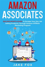 Amazon associates : $20,000/month guide to escape your day job selling products through Amazon affiliate marketing progr cover image