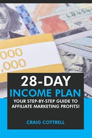 28 Day Income Plan : Your Step-By-Step Guide to Affiliate Marketing Profits cover image