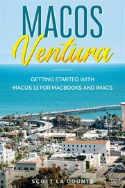 Macos ventura: getting started with macos 13 for macbooks and imacs : Getting Started With Macos 13 for Macbooks and Imacs cover image