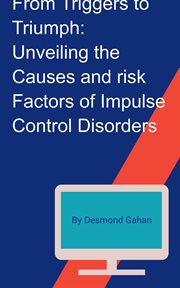 From Triggers to Triumph : Unveiling the Causes and Risk Factors of Impulse Control Disorders cover image