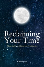 Reclaiming Your Time: Mastering Sleep Habits and Productivity : Mastering Sleep Habits and Productivity cover image