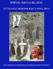 Spiritual health & wellness: let's talk about mesmerism, money, & myrtle smyth : Let's Talk About Mesmerism, Money, & Myrtle Smyth cover image