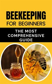 Beekeeping for Beginners : The Most Comprehensive Guide cover image