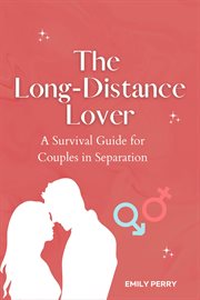 The long-distance lover: a survival guide for couples in separation : Distance Lover cover image