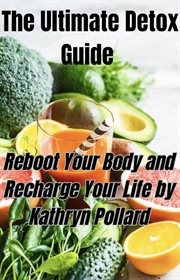 The Ultimate Detox Guide : Reboot Your Body and Recharge Your Life cover image