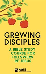 Growing Disciples : A Bible Study Course for Followers of Jesus cover image