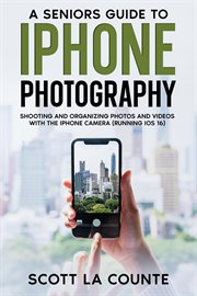 A senior's guide to iphone photography: shooting and organizing photos and videos with the iphone cover image
