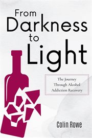 From Darkness to Light : The Journey Through Alcohol Addiction Recovery cover image