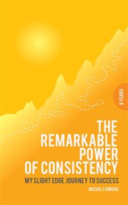 The Remarkable Power of Consistency My Slight Edge Journey to Success cover image