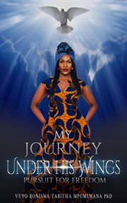My Journey Under His Wings : Pursuit of Freedom cover image