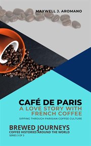 Café de Paris : A Love Story With French Coffee. Sipping Through Parisian Coffee Culture cover image