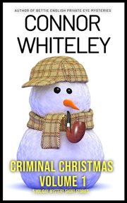 Criminal Christmas, Volume 1: 5 Holiday Mystery Short Stories : 5 Holiday Mystery Short Stories cover image