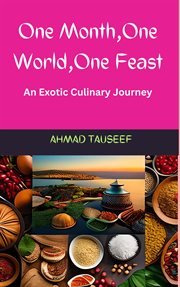 One Month, One World, One Feast: An Exotic Culinary Journey : An Exotic Culinary Journey cover image