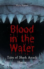Blood in the Water: Tales of Shark Attack Horror : Tales of Shark Attack Horror cover image