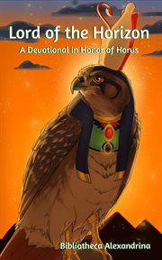 Lord of the Horizon: A Devotional in Honor of Horus : A Devotional in Honor of Horus cover image