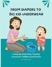 From Diapers to Big Kid Underwear : A Step-by-Step Potty Training Course for Toddlers and Parents. Course cover image