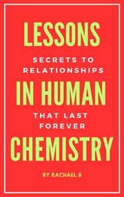 Lessons in Human Chemistry : Secrets to Relationships That Last Forever cover image