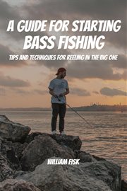 A guide for starting bass fishing! tips and techniques for reeling in the big one cover image