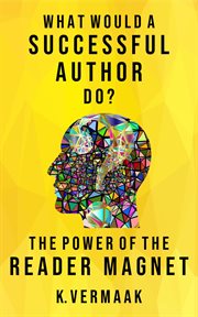 What would a successful author do?: the power of reader magnets : The Power of Reader Magnets cover image