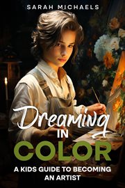 Dreaming in Color : A Kids Guide to Becoming an Artist cover image
