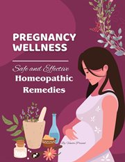 Pregnancy Wellness : Safe and Effective Homeopathic Remedies. Homeopathy cover image