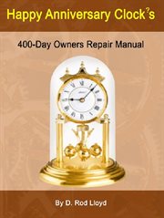 Happy anniversary clocks, 400-day owners repair manual : Day Owners Repair Manual cover image