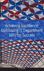 Achieving excellence : optimizing IT department KPIs for success cover image
