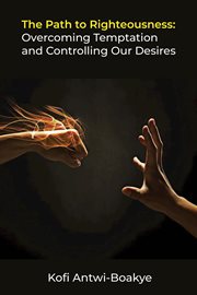 The path to righteousness: overcoming temptation and controlling our desires : Overcoming Temptation and Controlling Our Desires cover image