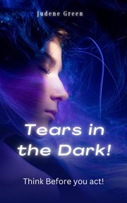 Tears in the dark! think before you act! cover image