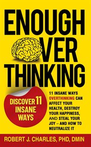 Enough Overthinking : 11 Insane Ways Overthinking Can Affect Your Health, Destroy Your Happiness,. Overthinking cover image
