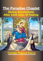 The Paradise Chaplet : Divine Revelations After 1645 Days of Fasting cover image