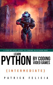 Learn Python by Coding Video Games (Intermediate) : Learn Python by Coding Video Games cover image