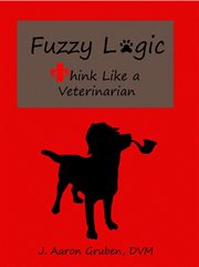 Fuzzy logic: think like a veterinarian : Think Like a Veterinarian cover image
