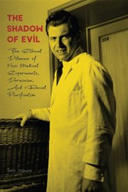 The Shadow of Evil the Ethical Dilemma of Nazi Medical Experiments, Darwinism, and Racial Purificat cover image