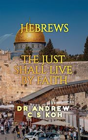 Hebrews: the just shall live by faith : the Just Shall Live by Faith cover image
