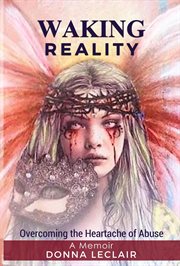 Waking reality - overcoming the heartache of abuse : Overcoming the Heartache of Abuse cover image