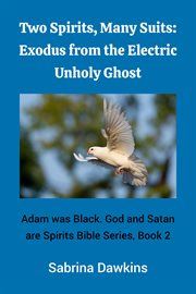 Two Spirits, Many Suits: Exodus From the Electric Unholy Ghost : exodus from the electric unholy ghost cover image