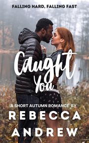 Caught you: a short autumn romance : A Short Autumn Romance cover image