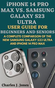 Iphone 14 pro max vs. samsung galaxy s23 ultra user guide for beginners and seniors cover image